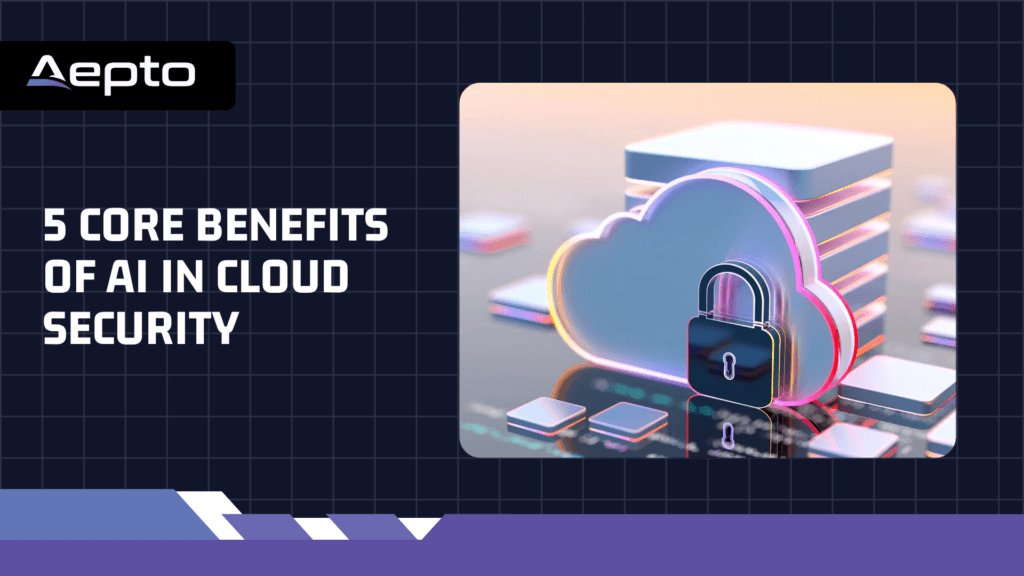 5 Core Benefits of AI in Cloud Security