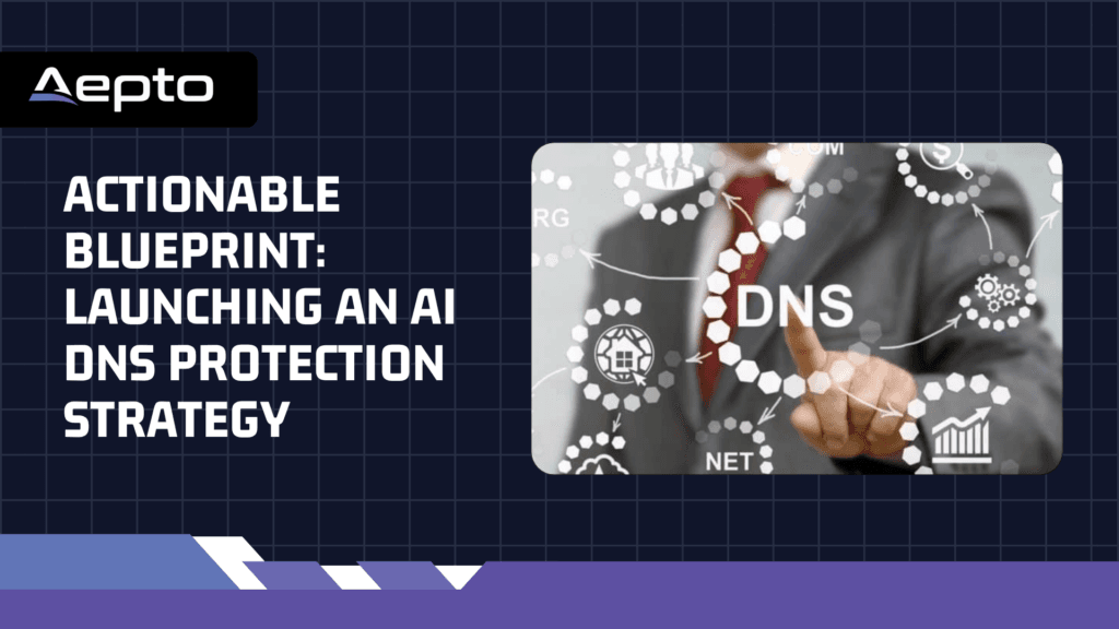 Actionable Blueprint Launching an AI DNS Protection Strategy
