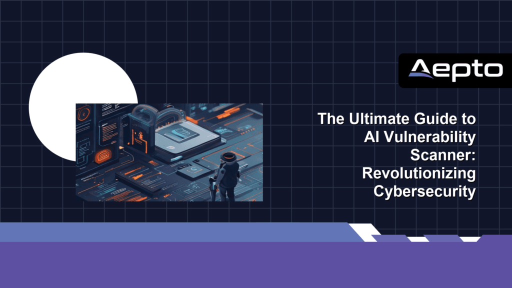 The Ultimate Guide to AI Vulnerability Scanner: Revolutionizing Cybersecurity