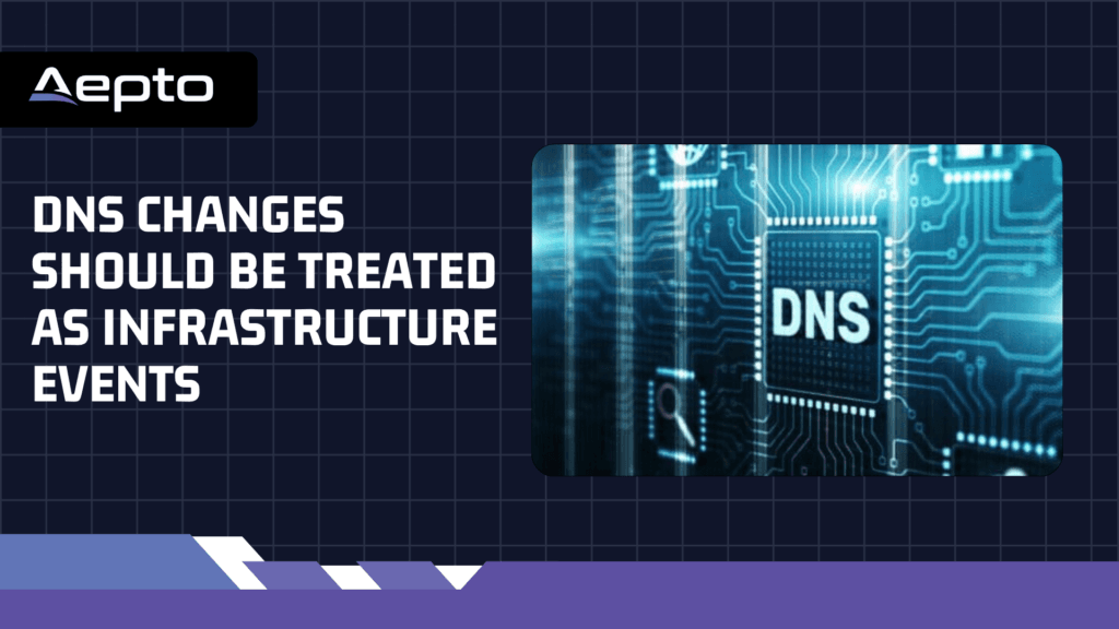 DNS Changes Should Be Treated as Infrastructure Events